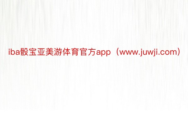 iba骰宝亚美游体育官方app（www.juwji.com）