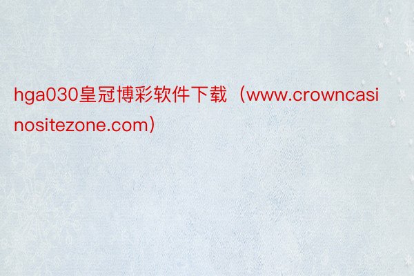 hga030皇冠博彩软件下载（www.crowncasinositezone.com）
