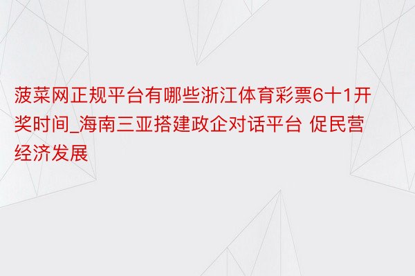 菠菜网正规平台有哪些浙江体育彩票6十1开奖时间_海南三亚搭建政企对话平台 促民营经济发展