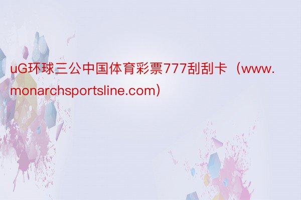 uG环球三公中国体育彩票777刮刮卡（www.monarchsportsline.com）