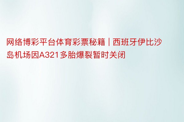 网络博彩平台体育彩票秘籍 | 西班牙伊比沙岛机场因A321多胎爆裂暂时关闭